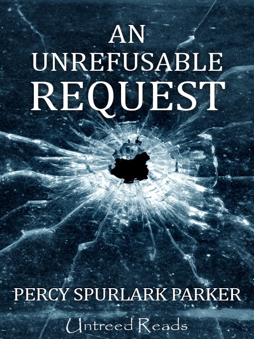 Title details for An Unrefusable Request by Percy Spurlark Parker - Available